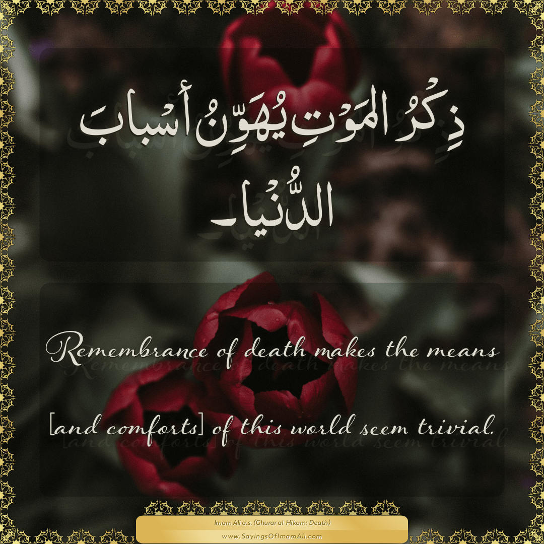 Remembrance of death makes the means [and comforts] of this world seem...